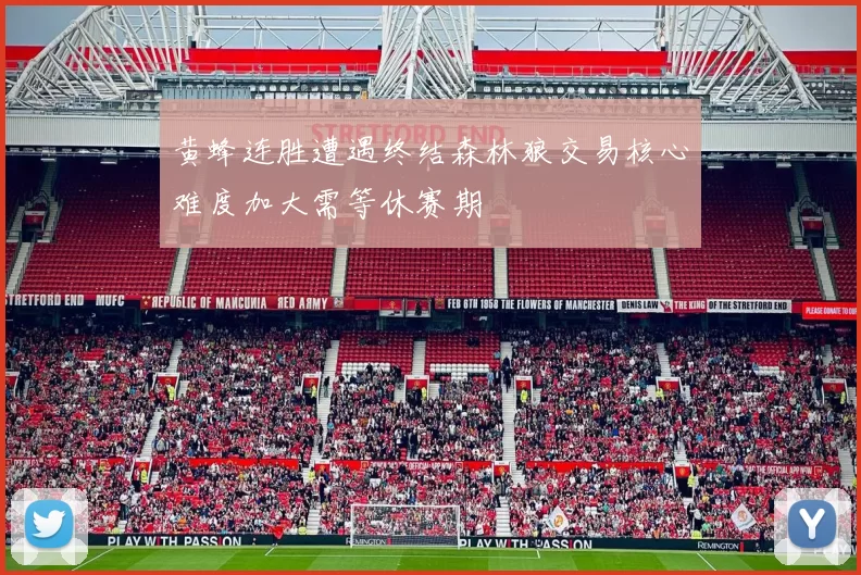 黄蜂连胜遭遇终结森林狼交易核心难度加大需等休赛期