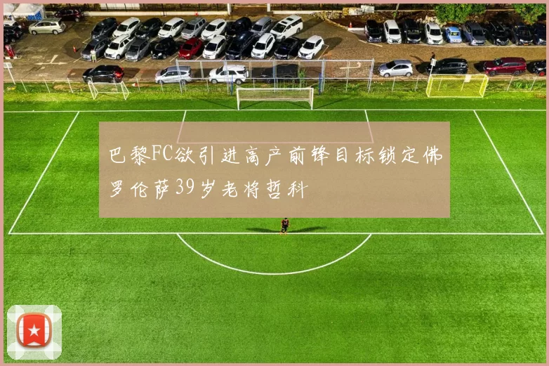 巴黎FC欲引进高产前锋目标锁定佛罗伦萨39岁老将哲科